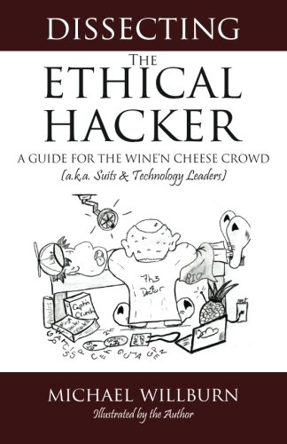 Dissecting the Ethical Hacker: A Guide for the Wine'n Cheese Crowd (A.k.a. Suits & Technology Executives)