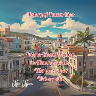 Puerto Rican Women in History Rebels, Workers, and Visionaries: History of Puerto Rico Audiolibro Por Alex Alicea arte de por