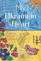 MY UKRAINIAN HEART: Proceeds will help war victims in Ukraine 1980565295 Book Cover