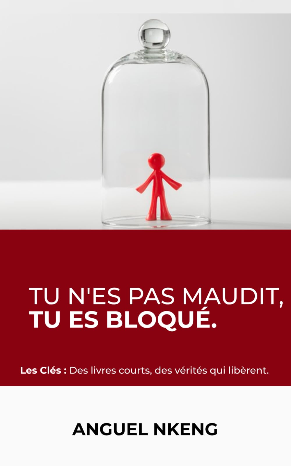 Tu n'es pas maudit, Tu es bloqué. (Les Clés : Des livres courts, des vérités qui libèrent.)