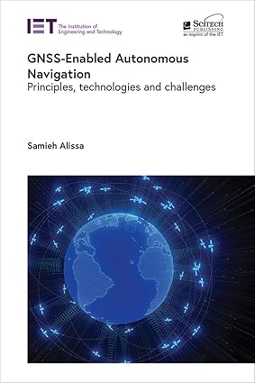 GNSS-Enabled Autonomous Navigation: Principles, technologies and challenges (Radar, Sonar and Navigation) GNSS-Enabled Autonomous Navigation: Principles, technologies and challenges (Radar, Sonar and Navigation) book cover