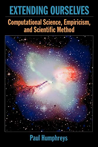 Extending Ourselves: Computational Science, Empiricism, And Scientific Method
