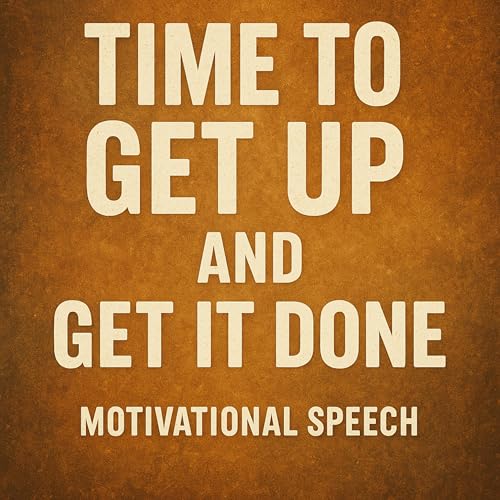 TIME TO GET UP AND GET IT DONE 💥 - Motivational Speech That Will Change Your Life Podcast Por  arte de portada