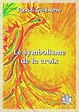 Le symbolisme de la croix (French Edition)