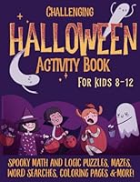 Challenging Halloween Activity Book for Kids 8-12: Spooky Math and Logic Puzzles, Mazes, Word Searches, Coloring Pages, and More (CHALLENGING ACTIVITY BOOKS FOR KIDS) B0CHKY19QD Book Cover