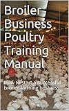  Broiler Business Poultry Training Manual: How to start a successful broiler farming business (Broiler Farming in Africa Book 1) (English Edition)