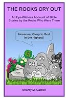 The Rocks Cry Out: An Eye-Witness Account of Bible Stories by the Rocks Who Were There 0692220313 Book Cover