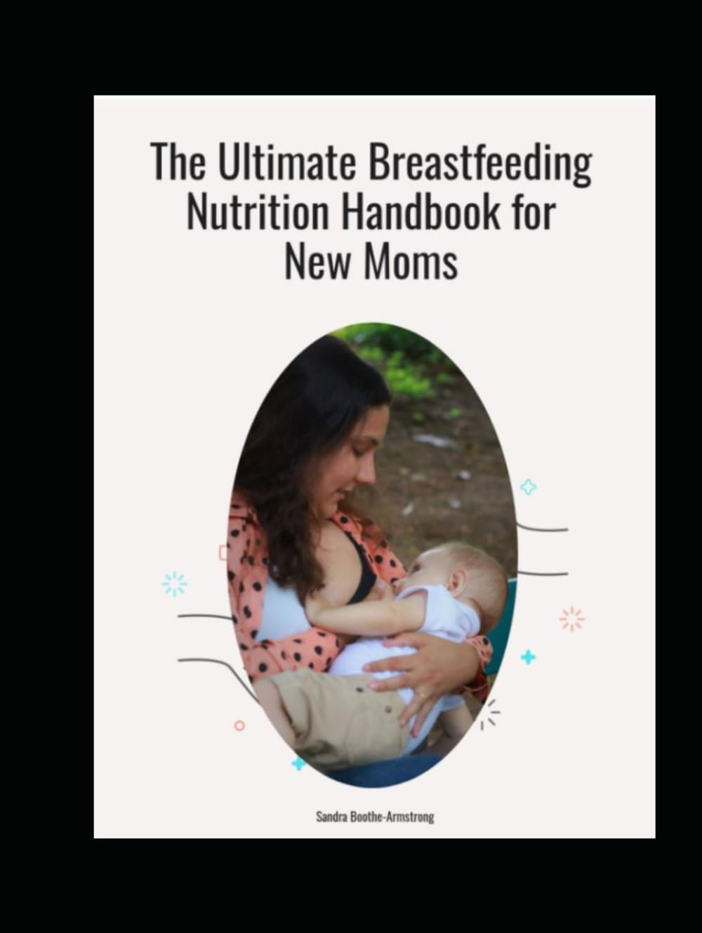 The Ultimate Breastfeeding Nutrition Handbook for New Moms