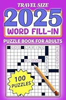 Travel Size 2025 Word Fill-In Puzzle Book For Adults: 100 Travel-Friendly Word Fill-In Puzzles to Keep the Brain Active and Mind Relaxed B0D72C8L93 Book Cover