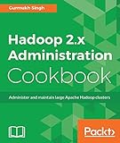 Hadoop 2.x Administration Cookbook: Administer and maintain large Apache Hadoop clusters (English Edition)