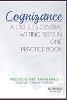Cognizance - A 130 Ielts General Writing Tests In One Pracitice Book: Including 130 Sample Of Task 1 & 2 - General Training High Score Preparation Exams B08FP5NQYT Book Cover
