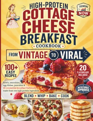 High-Protein Cottage Cheese Breakfast Cookbook: From Vintage to Viral - 100+ Easy Recipes That Turn the Internet's Favorite Ingredient into Breakfast Flatbreads, Pancakes, Egg Bakes &amp; More