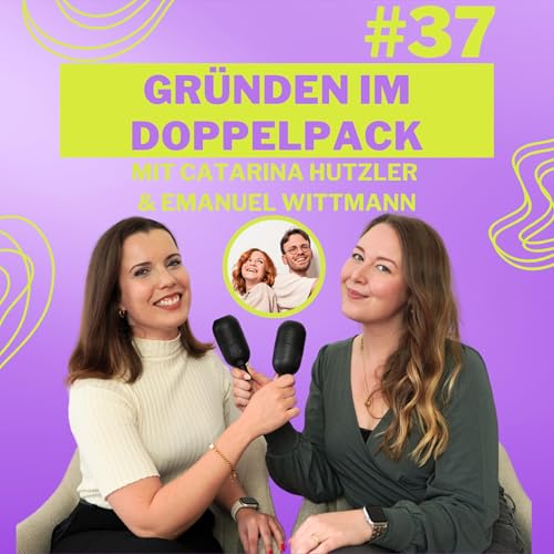 #37 Gr&uuml;nden im Doppelpack: Erfolgreich zur gemeinsamen Agentur mit Catarina Hutzler & Emanuel Wittmann