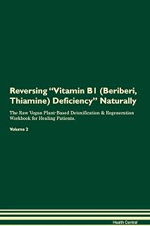 Reversing Vitamin B1 (Beriberi, Thiamine) Deficiency Naturally The Raw Vegan Plant-Based Detoxification & Regeneration Workbook for Healing Patients. Volume 2