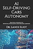  AI Self-Driving Cars Autonomy: Practical Advances In Artificial Intelligence And Machine Learning