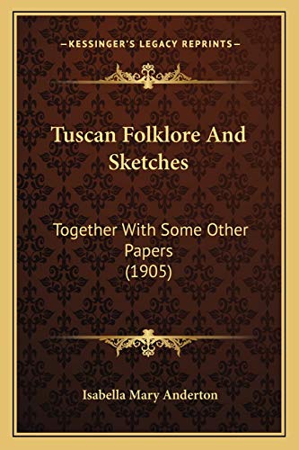 Tuscan Folklore And Sketches: Together With Some Other Papers (1905)