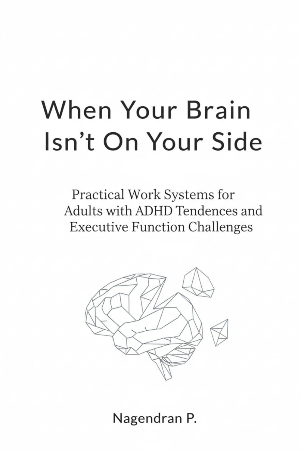 When Your Brain Isn’t On Your Side: Practical Work Systems for Adults with ADHD Tendencies and Executive Function Challenges