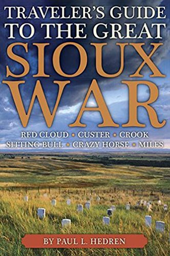 Traveler's Guide to the Great Sioux War: The Battlefields, Forts, and Related Sites of America's Gre Traveler's Guide to the Great Sioux War: The Battlefields, Forts, and Related Sites of America's Gre