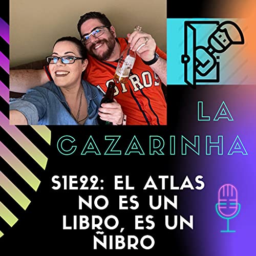 La Cazarinha S1E22 - El Atlas no es un libro, es un &ntilde;ibro.