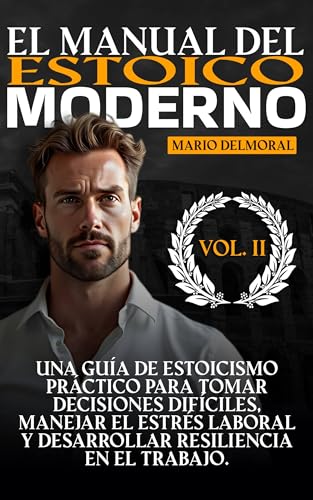 El Manual del Estoico Moderno: Una guía de estoicismo práctico para tomar decisiones difíciles...