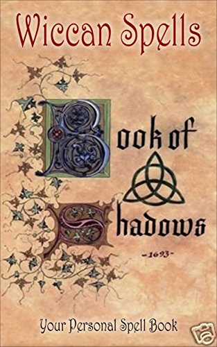 Wicca Book of Shadows: A Wiccan's Book of Shadows! Your Personal Spell Book (Wicca, Wiccan, Book of Shadows, Wicca for Beginners, Wicca Spell Book, Spells, Wiccan books)