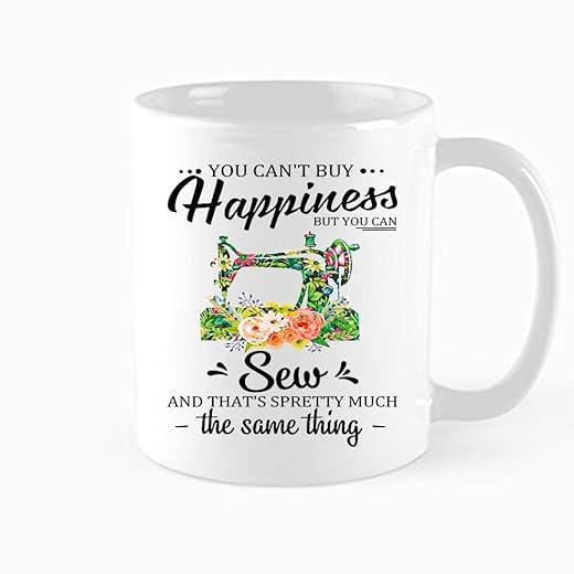 Funny Coffee Mug,You Can’t Buy Happiness But You Can Sew And That’s Spretty Much The Same Thing, Sewing gifts, For Everyone Who Loves To Sew, Birthday, Christmas gift, 11 Oz Novelty Mug