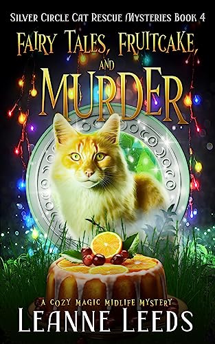 Fairy Tales, Fruitcake, and Murder: A Cozy Magic Midlife Mystery (Silver Circle Cat Rescue Mysteries Book 4)