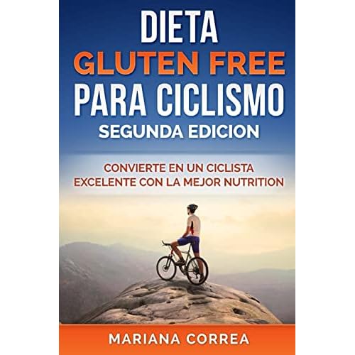 DIETA GLUTEN FREE Para CICLISMO SEGUNDA EDICION: CONVIERTE EN UN CICLISTA EXCELENTE CON La MEJOR NUTRICION