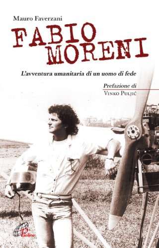 Fabio Moreni. l'avventura umanitaria di un uomo di...