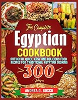 The Complete Egyptian Cookbook: Authentic Quick, Easy and Delicious Food Recipes for Traditional Egyptian Cooking B0CP4BHHR7 Book Cover