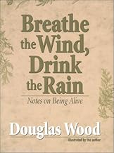 Breathe the Wind Drink the Rain: Notes on Being Alive