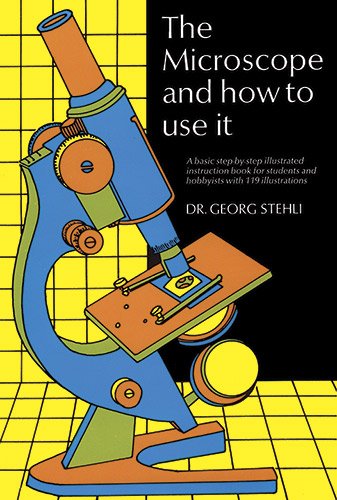 The Microscope and How to Use It