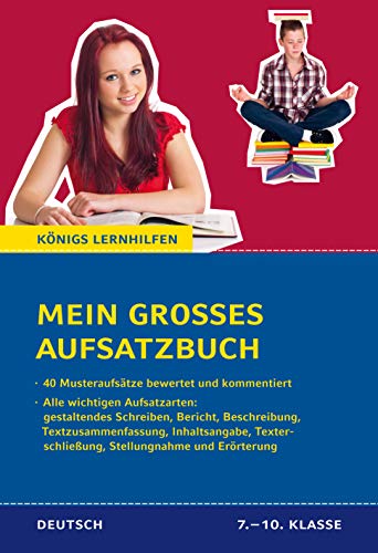 Mein großes Aufsatzbuch - Deutsch 7.-10. Klasse: 40 bewertete und kommentierte Beispiele zu allen wichtigen Aufsatzarten: gestaltendes Schreiben, ... und Erörterung (Königs Lernhilfen)