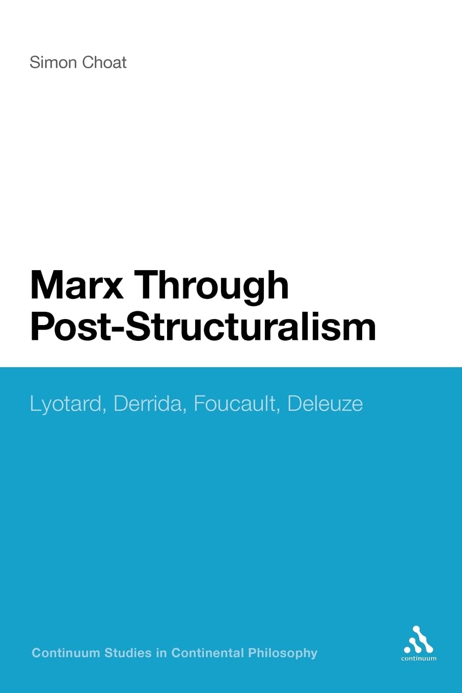 Marx Through Post-Structuralism: Lyotard, Derrida, Foucault, Deleuze (Continuum Studies in Continental Philosophy)