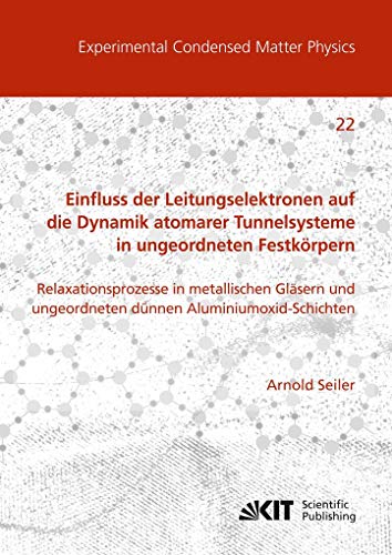 Einfluss der Leitungselektronen auf die Dynamik atomarer Tunnelsysteme in ungeordneten Festkörpern: Relaxationsprozesse in metallischen Gläsern und ... (Experimental Condensed Matter Physics)