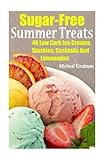 Sugar-Free Summer Treats: 40 Low Carb Ice Creams, Slushies, Cocktails And Lemonades