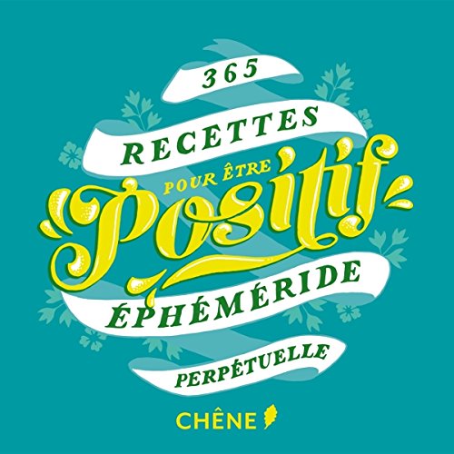 365 recettes pour être positif: EPHEMERIDE PERPETUELLE 365 recettes pour être positif: EPHEMERIDE PERPETUELLE