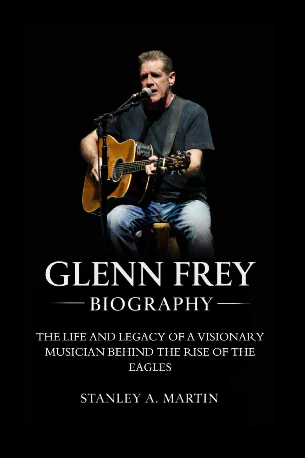 Glenn Frey Biography: The Life and Legacy of a Visionary Musician Behind the Rise of the Eagles