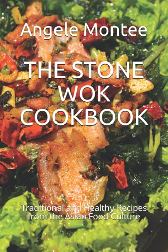 THE STONE WOK COOKBOOK: Traditional and Healthy Recipes from the Asian Food Culture
