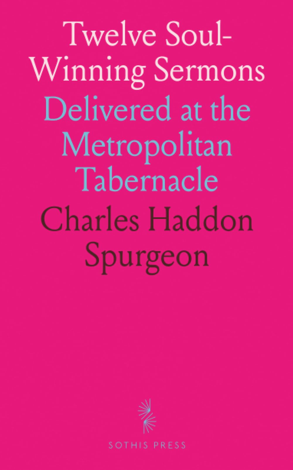 Twelve Soul-Winning Sermons: Delivered at the Metropolitan Tabernacle