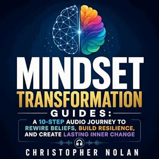 Mindset Transformation Guides: A 10-Step Audio Journey to Rewire Beliefs, Build Resilience, and Create Lasting Inner Change c