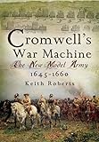 Cromwells War Machine: The New Model Army 1645-1660