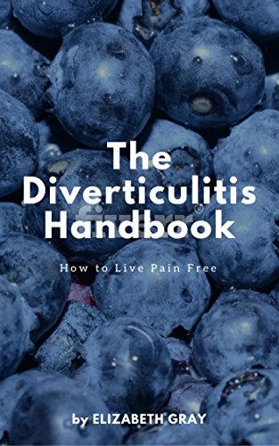 The Diverticulitis Handbook: How to Live Pain Free: Foods to Eat & Avoid, 3 Phase Diet Guide, 21 Recipe Cookbook, Index of Causes & Symptoms