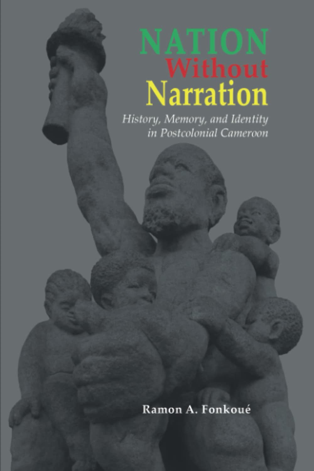 Nation Without Narration: History, Memory and Identity in Postcolonial Cameroon (Cambria African Studies Series)