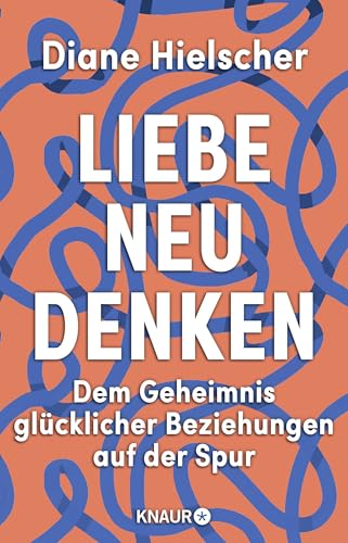 Liebe neu denken: Dem Geheimnis glücklicher Beziehungen auf der Spur | Von der Moderatorin des Audible-Podcasts »Kopf über Herz«