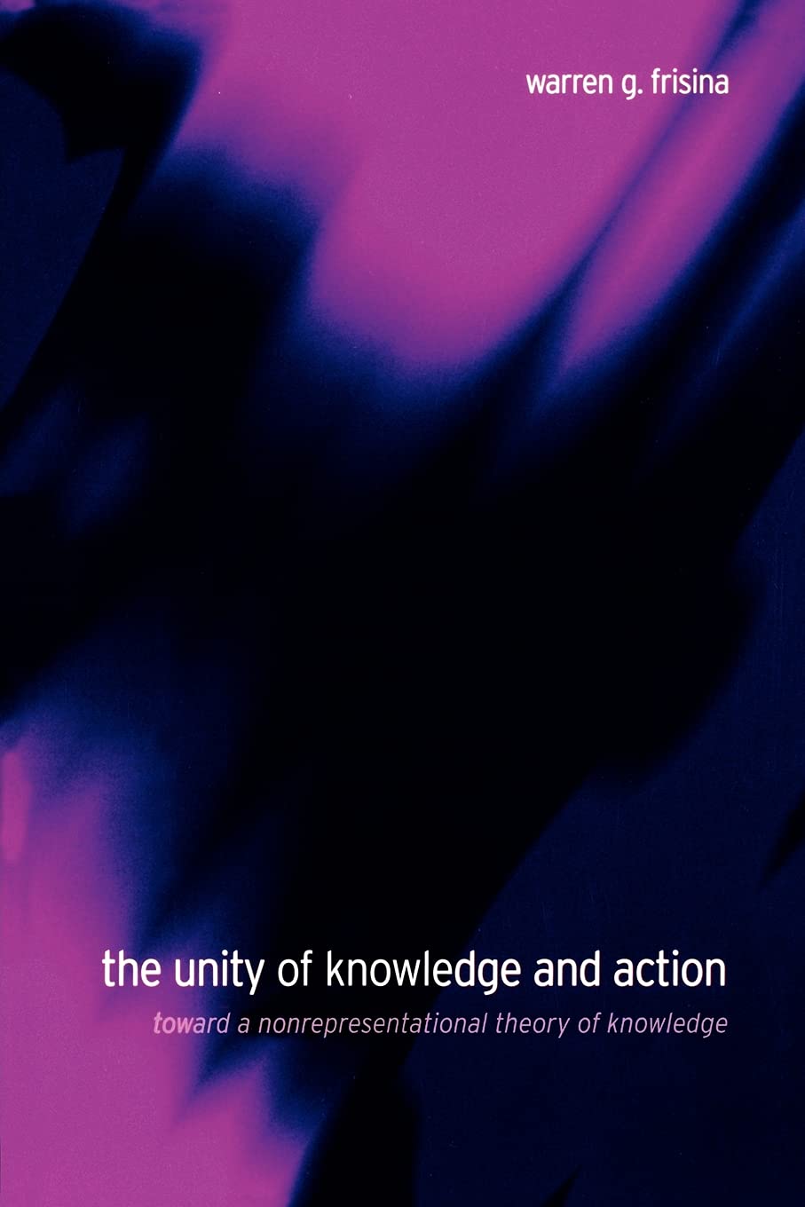 The Unity of Knowledge and Action : Toward a Nonrepresentational Theory of Knowledge