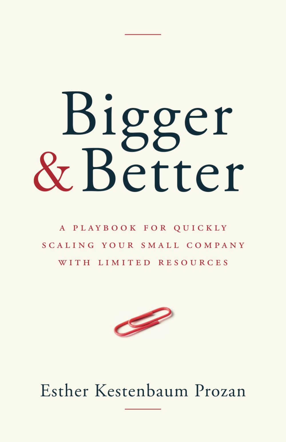 Bigger & Better: A Playbook for Quickly Scaling Your Small Company with Limited Resources
