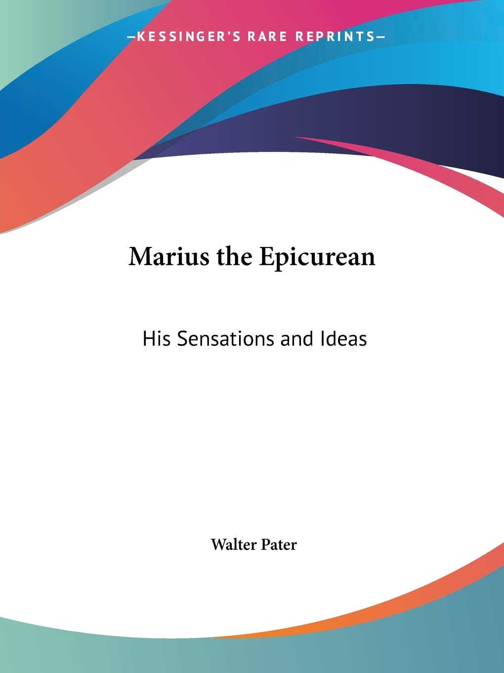 Marius the Epicurean: His Sensations and Ideas (1914): His Sensations and Ideas