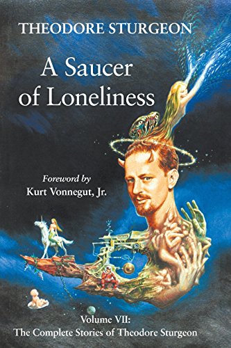 Saucer Of Loneliness: Saucer of Loneliness Vol 7 (Complete Stories of Theodore Sturgeon)