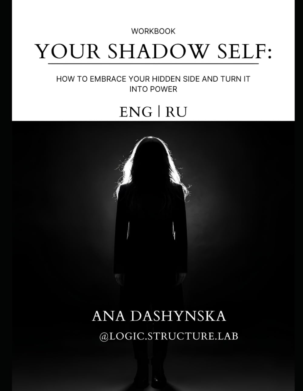 Your Shadow Self: Workbook How to Embrace Your Hidden Side and Turn It Into Power (Logic Structure Lab: Bilingual Workbooks (English+Russian))